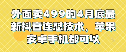 外面卖499的4月底最新抖音连怼技术，苹果安卓手机都可以-LH资源分享网