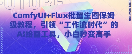 ComfyUI+Flux批量生图保姆级教程，引领“工作流时代”的AI绘画工具，小白秒变高手-LH资源分享网