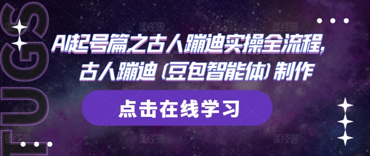 AI起号篇之古人蹦迪实操全流程，古人蹦迪(豆包智能体)制作-LH资源分享网