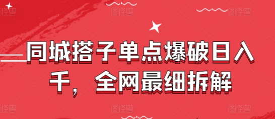 同城搭子单点爆破日入千，全网最细拆解-LH资源分享网