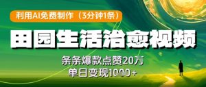 利用AI免费制作田园生活治愈视频，条条爆款点赞20W，单日变现几张-LH资源分享网