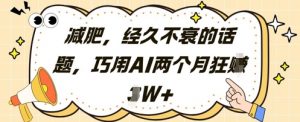 减肥，经久不衰的话题，巧用AI两个月狂挣2W+-LH资源分享网