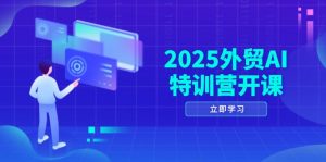 2025外贸AI特训营开课：涵盖品牌选品/AI建站/主动/被动获客/社媒开发/等等-LH资源分享网