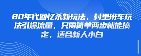 80年代回忆杀新玩法，村里班车玩法引爆流量，只需简单两步就能搞定，适合新人小白-LH资源分享网