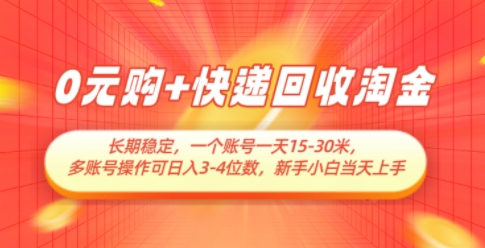 0元购+快递回收淘金，长期稳定，一个账号一天15-30米，多账号操作可日入3位数，新手小白当天上手-LH资源分享网