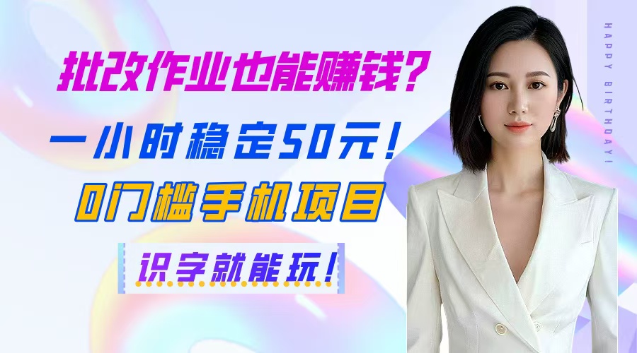 批改作业也能赚钱？一小时稳定50元！0门槛手机项目，识字就能玩！-LH资源分享网