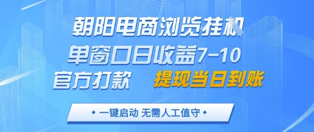 朝阳电商浏览挂G，单窗口日收益7-10，官方打款，单日提现到账，支持手机电脑【揭秘】-LH资源分享网