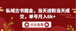 私域古书掘金，当天进粉当天成交，单号月入6k+-LH资源分享网