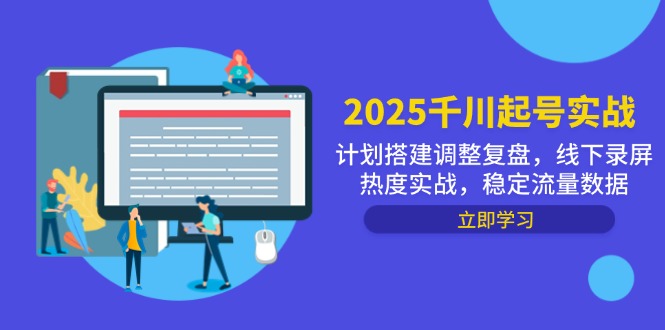 2025千川起号实战，计划搭建调整复盘，线下录屏热度实战，稳定流量数据-LH资源分享网