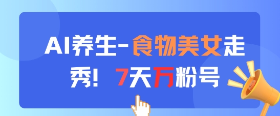 AI养生新玩法，食物美女走秀，7天万粉号-LH资源分享网