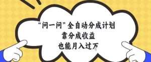 问一问全自动分成计划，靠分成收益也能月入过1W【揭秘】-LH资源分享网