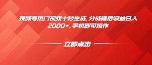 视频号热门视频十秒生成，分成睡后收益日入2000+，手机即可操作-LH资源分享网