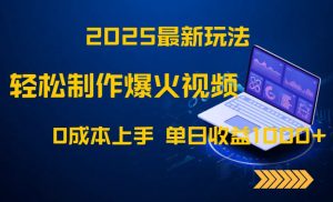 2025最新玩法！轻松制作爆火视频，0成本上手，单日收益1000+-LH资源分享网