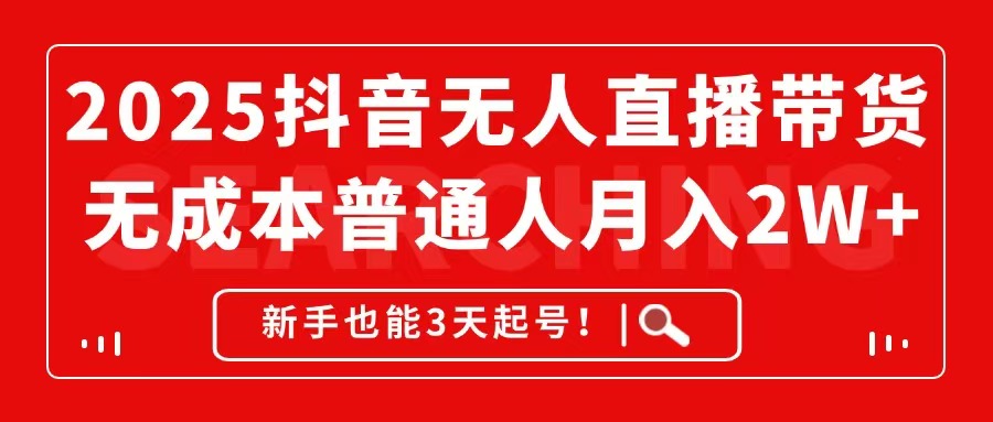 2025抖音无人直播带货，无成本月入2W+，新手也能3天起号！-LH资源分享网