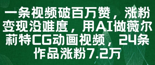一条视频破百万赞，涨粉变现没难度，用AI做薇尔莉特CG动画视频，24条作品涨粉7.2W-LH资源分享网