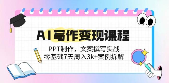 （14769期）AI写作变现课程：PPT制作，文案撰写实战，零基础7天周入3k+案例拆解-LH资源分享网