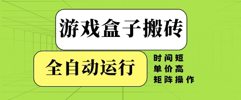 游戏盒子搬砖，全自动运行，无需人工，时间短、单价高、矩阵操作【揭秘】-LH资源分享网