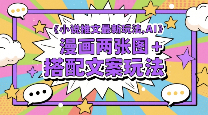 小说推文最新玩法，AI漫画两张图+搭配文案玩法-LH资源分享网