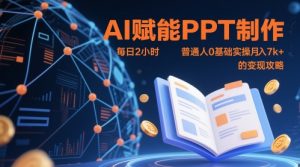 AI赋能PPT制作，每日2小时，普通人0基础实操月入7k+ 的变现攻略-LH资源分享网