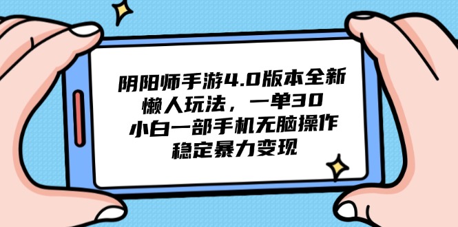 阴阳师手游4.0版本全新懒人玩法，一单30，小白一部手机无脑操作，稳定…-LH资源分享网