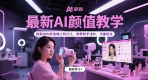 最新AI颜值教学，超震撼的颜值博主新玩法，推荐新手操作，流量稳定-LH资源分享网