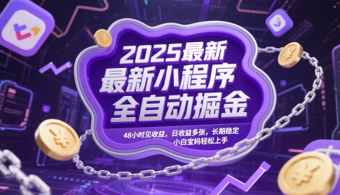 2025最新小程序全自动掘金，48小时见收益，日收益多张，长期稳定，小白宝妈轻松上手【揭秘】-LH资源分享网