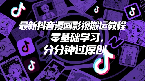最新抖音漫画影视搬运教程，零基础学习，分分钟过原创-LH资源分享网