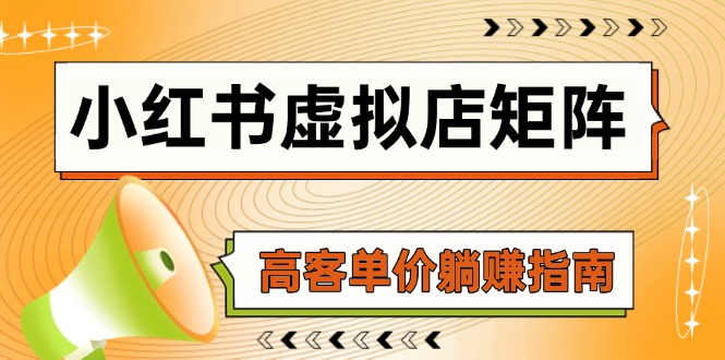 小红书虚拟店矩阵，AI铺货/笔记狂怼/选品搬运/自动发货，高客单价躺赚指南-LH资源分享网