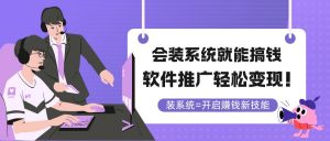 会装系统就能搞钱，软件推广轻松变现！-LH资源分享网