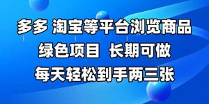 拼多多、淘宝等多平台浏览商品，长期可做，每天轻松到手两三张，有手…-LH资源分享网