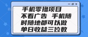 2025手机零撸项目 不看广告 手机随时可做 单日收益三位数-LH资源分享网
