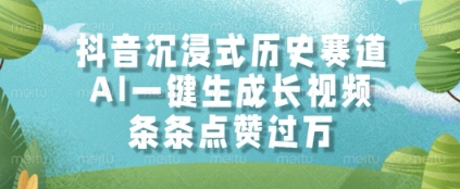 抖音沉浸式历史赛道，AI一键生成长视频，条条点赞过W【揭秘】-LH资源分享网