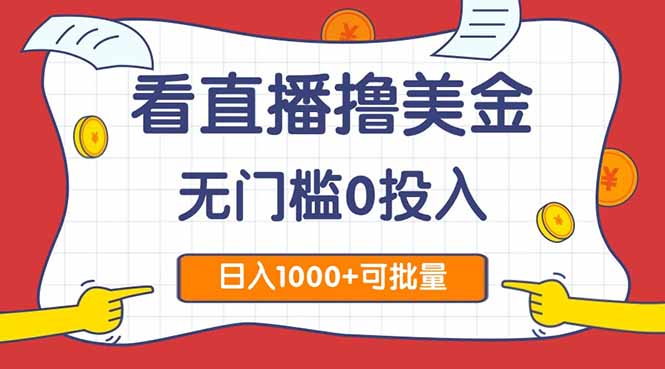 看直播撸美金2.0，无门槛0投入，单日可达1000+，可批量复制-LH资源分享网