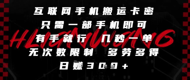 互联网手机搬运卡密，只需一部手机即可，有手就行，几秒一单，无次数限制，多劳多得，日入3张【揭秘】-LH资源分享网