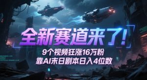 全新赛道来了！9个视频狂涨16W粉，靠AI末日剧本日入4位数，评论区爆肝追更-LH资源分享网