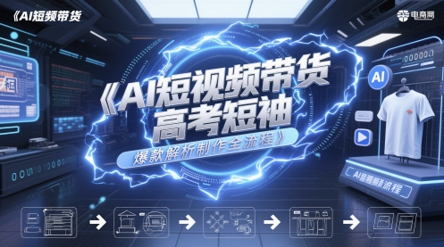 AI短视频带货高考短袖爆款解析制作全流程-LH资源分享网