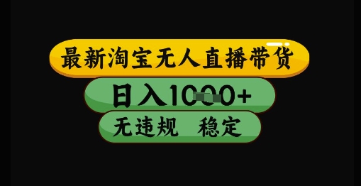 最新淘宝无人直播带货独家技术，日入1k+，无违规无封号，操作简单，长期稳定【揭秘】-LH资源分享网