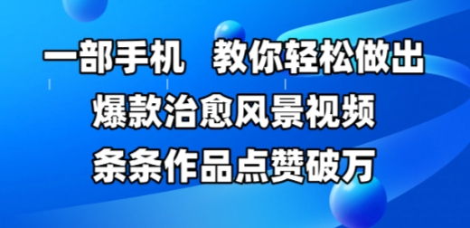 一部手机，教你轻松做出爆款治愈风景视频，条条作品点赞破W-LH资源分享网