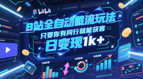 B站全自动截流玩法只要你有同行就能获客，日变现1k+【揭秘】-LH资源分享网