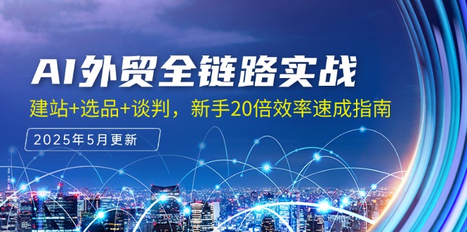 AI外贸全链路实战，建站+选品+谈判，新手20倍效率速成指南-LH资源分享网
