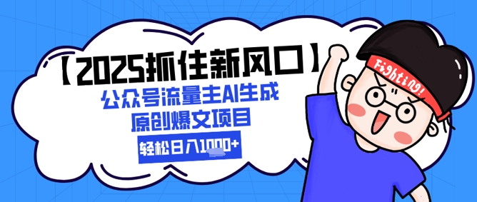 【2025抓住新风口】公众号流量主AI生成原创爆文项目，新手小白轻松日入1k+-LH资源分享网