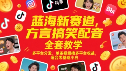 蓝海新赛道，方言搞笑配音全套教学，多平台分发，单条视频撸多平台收益，适合零基础小白-LH资源分享网