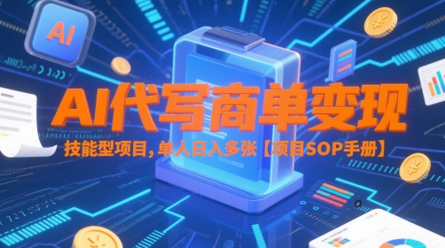 AI代写商单变现，技能型项目，单人日入多张 【项目SOP手册】-LH资源分享网