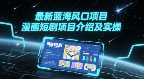最新蓝海风口项目，漫画短剧项目介绍及实操-LH资源分享网