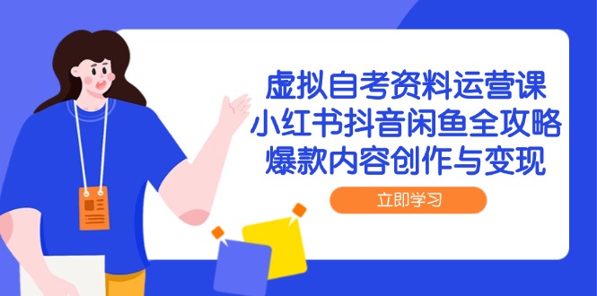 虚拟自考资料运营课，小红书抖音闲鱼全攻略，爆款内容创作与变现-LH资源分享网