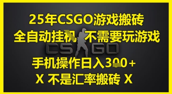25年CSGO游戏搬砖，全自动运行，不需要玩游戏，手机操作日入3张(不是汇率搬砖)【揭秘】-LH资源分享网