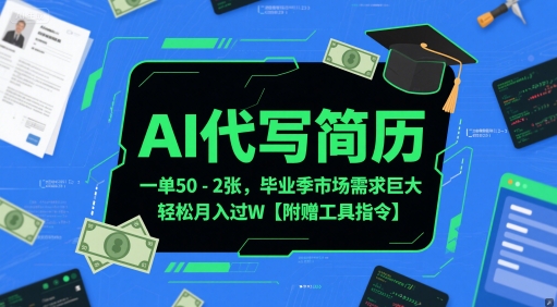 AI代写简历，一单50-2张，毕业季市场需求巨大，轻松月入过W【附赠工具指令】-LH资源分享网