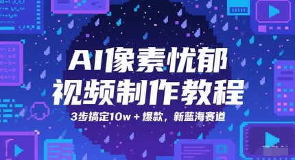AI像素忧郁视频制作教程，3步搞定10w+爆款，新蓝海赛道-LH资源分享网
