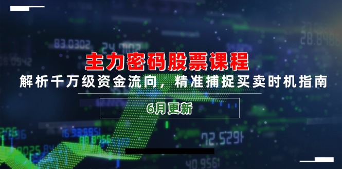 主力密码股票课程，解析千万级资金流向，精准捕捉买卖时机指南(6月更新-LH资源分享网