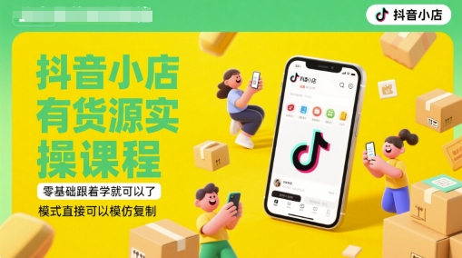 抖音小店有货源实操课程，零基础跟着学就可以了，模式直接可以模仿复制(更新6月)-LH资源分享网